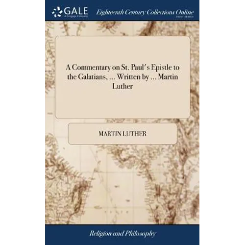 A Commentary on St. Paul's Epistle to the Galatians, ... Written by ... Martin Luther