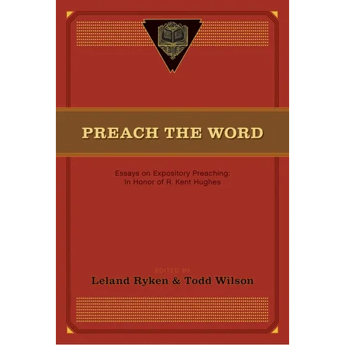 Preach the Word: Essays on Expository Preaching: In Honor of R. Kent Hughes