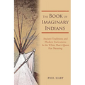 The Book of Imaginary Indians: Ancient Traditions and Modern Caricatures In the White Man's Quest For Meaning