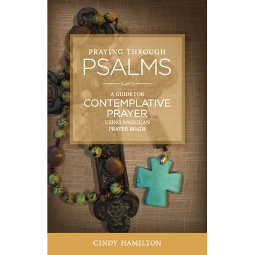 Praying Through Psalms: A Guide for Contemplative Prayer Using Anglican Prayer Beads