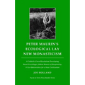 Peter Maurin's Ecological Lay New Monasticism: A Catholic Green Revolution Developing Rural Ecovillages, Urban Houses of Hospitality, & Eco-Universiti