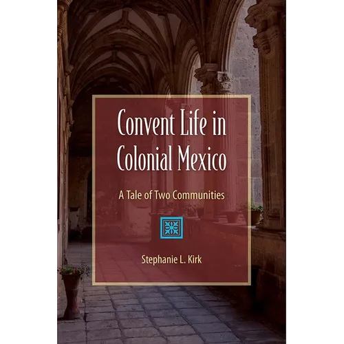 Convent Life in Colonial Mexico: A Tale of Two Communities