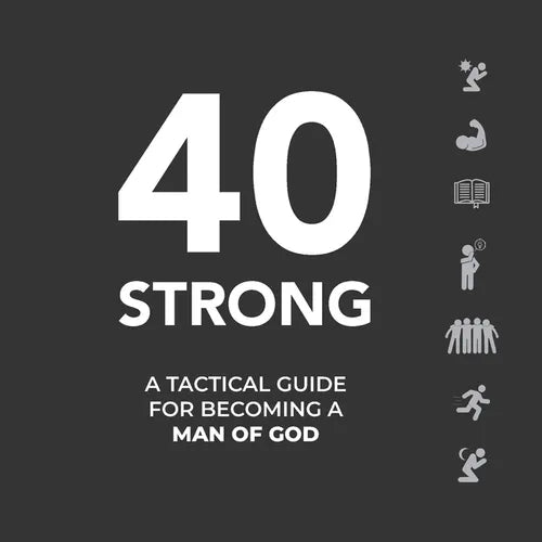 40 Strong: A Tactical Guide for Becoming a Man of God