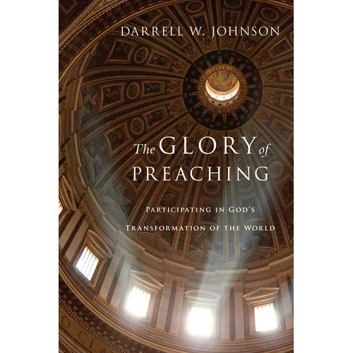 The Glory of Preaching: Participating in God's Transformation of the World