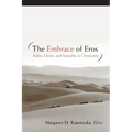The Embrace of Eros: Bodies, Desires, and Sexuality in Christianity