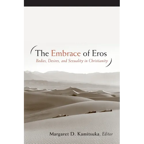 The Embrace of Eros: Bodies, Desires, and Sexuality in Christianity