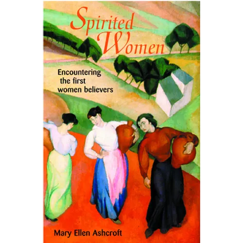 Spirited Women: Encountering the First Women Believers
