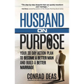 Husband On Purpose: Your 30 Day Action Plan to Become a Better Man and Build a Better Marriage