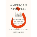 American Apostles: When Evangelicals Entered the World of Islam
