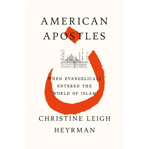 American Apostles: When Evangelicals Entered the World of Islam