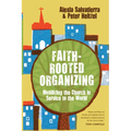 Faith-Rooted Organizing: Mobilizing the Church in Service to the World