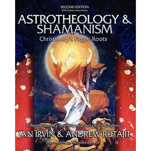 Astrotheology & Shamanism: Christianity's Pagan Roots. (Color Edition)