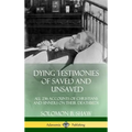 Dying Testimonies of Saved and Unsaved: All 236 Accounts of Christians and Sinners on their Deathbeds (Hardcover)