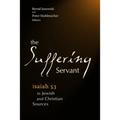 The Suffering Servant: Isaiah 53 in Jewish and Christian Sources