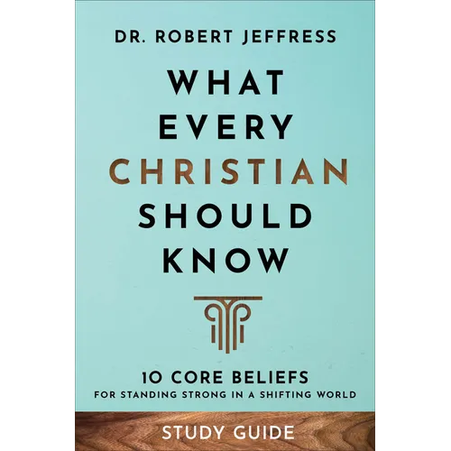 What Every Christian Should Know Study Guide: 10 Core Beliefs for Standing Strong in a Shifting World