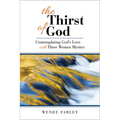 The Thirst of God: Contemplating God's Love with Three Women Mystics
