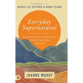 Everyday Supernatural: Experiencing God's Unexpected Manifestation in Your Life