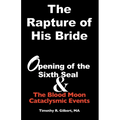 The Rapture of His Bride: Opening of the Sixth Seal & The Blood Moon Cataclysmic Events