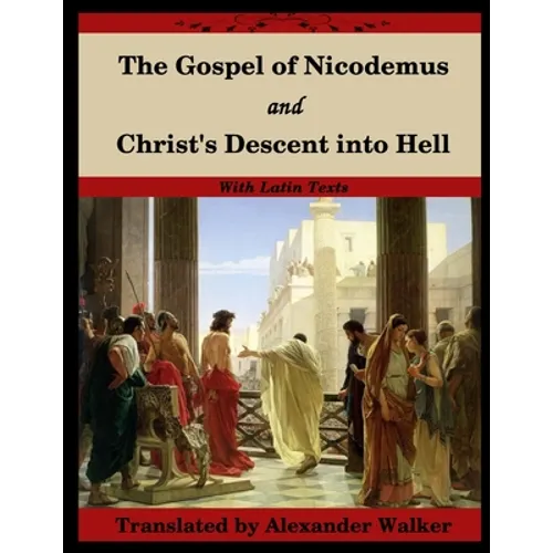 The Gospel of Nicodemus and Christ's Descent into Hell: with footnotes and Latin text