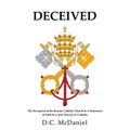 Deceived: The Deception of the Roman Catholic Church & A Statement of Faith by a Non-Devout ex-Catholic