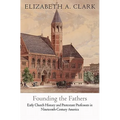 Founding the Fathers: Early Church History and Protestant Professors in Nineteenth-Century America