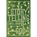 The Storytelling God: Seeing the Glory of Jesus in His Parables