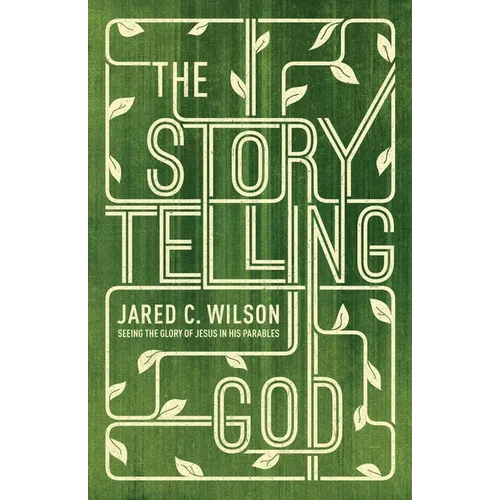 The Storytelling God: Seeing the Glory of Jesus in His Parables
