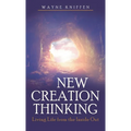 New Creation Thinking: Living Life from the Inside Out