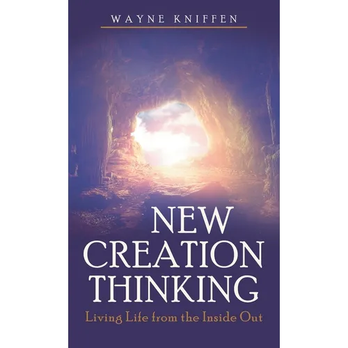 New Creation Thinking: Living Life from the Inside Out