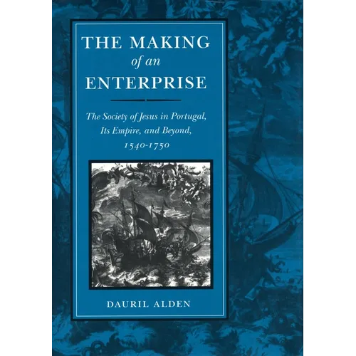 The Making of an Enterprise: The Society of Jesus in Portugal, Its Empire, and Beyond, 1540-1750