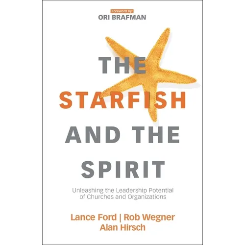 The Starfish and the Spirit: Unleashing the Leadership Potential of Churches and Organizations