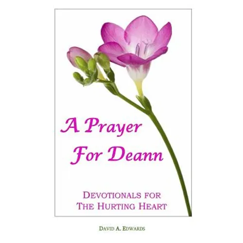 A Prayer For Deann: Devotionals For The Hurting Heart