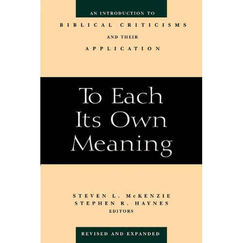 To Each Its Own Meaning, Revised and Expanded: An Introduction to Biblical Criticisms and Their Application