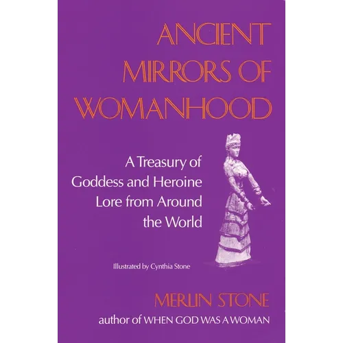 Ancient Mirrors of Womanhood: A Treasury of Goddess and Heroine Lore from Around the World