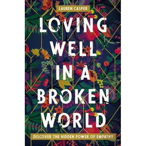 Loving Well in a Broken World: Discover the Hidden Power of Empathy
