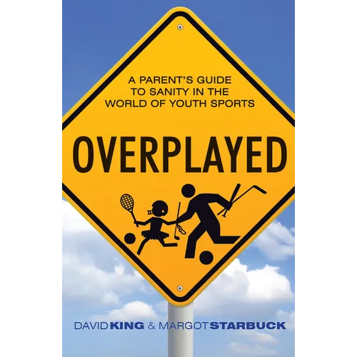 Overplayed: A Parent's Guide to Sanity in the World of Youth Sports