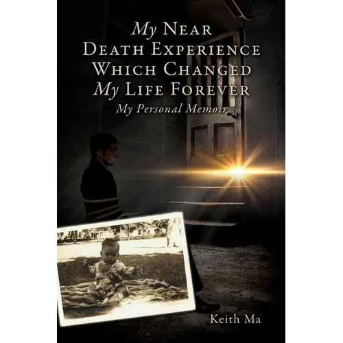 My Near Death Experience Which Changed My Life Forever: My Personal Memoir