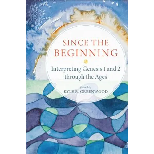 Since the Beginning: Interpreting Genesis 1 and 2 Through the Ages
