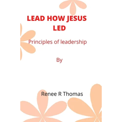 Lead How Jesus Led: Principles of leadership