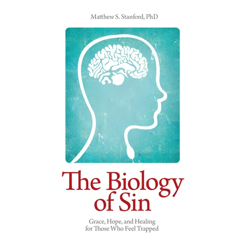 The Biology of Sin: Grace, Hope and Healing for Those Who Feel Trapped
