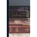 Luke the Physician: The Author of The Third Gospel and The Acts of The Apostles
