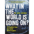 The What in the World Is Going On?: 10 Prophetic Clues You Cannot Afford to Ignore