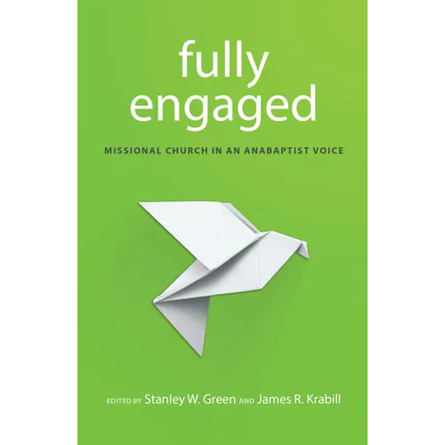 Fully Engaged: Missional Church in an Anabaptist Voice