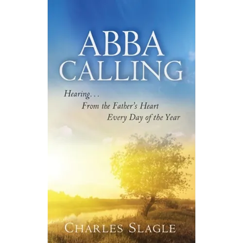 Abba Calling: Hearing From the Father's Heart Everyday of the Year
