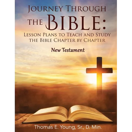 Journey Through the Bible: Lesson Plans to Teach and Study the Bible Chapter by Chapter: New Testament