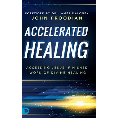 Accelerated Healing: Accessing Jesus' Finished Work of Divine Healing
