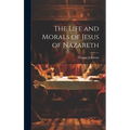 The Life and Morals of Jesus of Nazareth