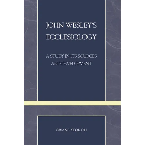 John Wesley's Ecclesiology: A Study in Its Sources and Development