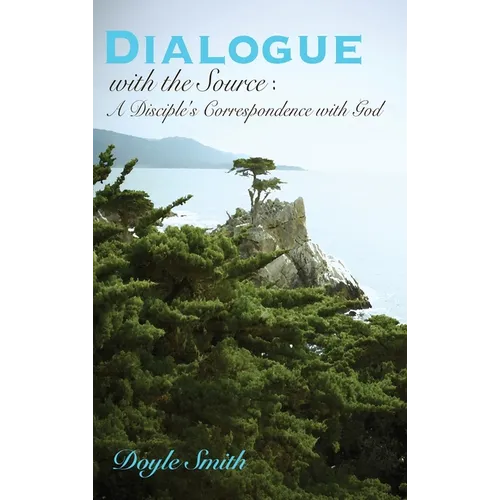 DIALOGUE with the Source: A Disciple's Correspondence with God