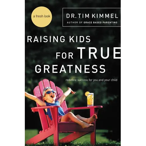The Raising Kids for True Greatness: Redefine Success for You and Your Child